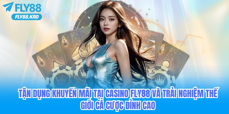 Hướng dẫn cách tận dụng khuyến mãi tại casino Fly88